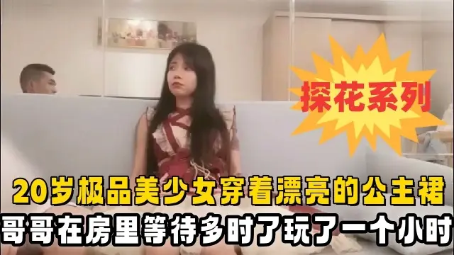 20岁极品美少女穿着漂亮的公主裙酒店赴约小哥哥在房间里等待多时了玩了一个小时把她玩趴下了