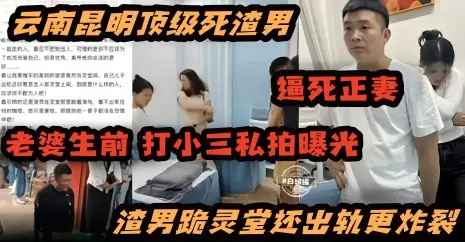 炸裂黑料-顶级渣男逼死了妻子_妻子生前打小三视频曝光_渣男跪灵堂还出轨更炸裂