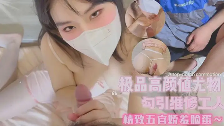 【奶咪酱】极品高颜值尤物勾引维修工人