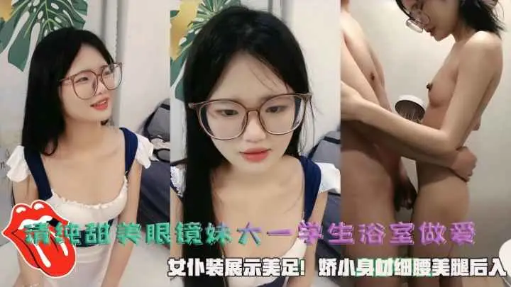 清纯甜美眼镜妹大一学生浴室做爱，女仆装展示美足!