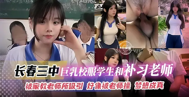 【长春三中事件】巨乳校服女学生被家教补习老师所吸引，好想被老师操啊，最终梦想成真！