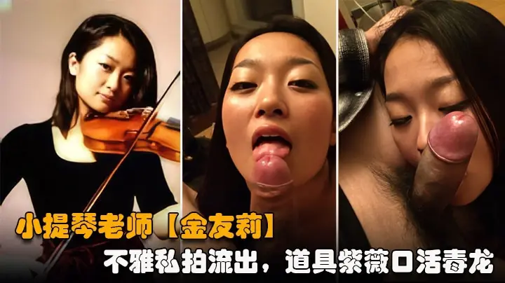 提琴老师【金友莉】日常生活中是个才艺女生私下是个反差婊，小不雅私拍流出