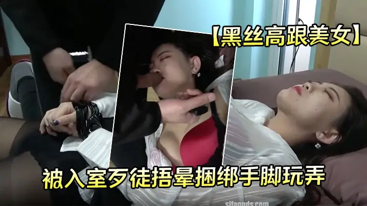【黑丝高跟美女】被入室歹徒捂晕捆绑手脚玩弄苏醒后持刀威胁口爆乳交后入