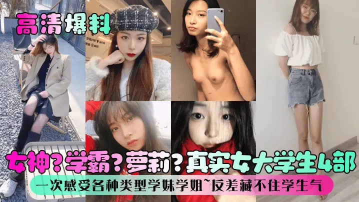 【高清爆料】女神？学霸？萝莉？真实女大学生4部！一次感受各种类型学妹学姐~反差藏不住学生气！