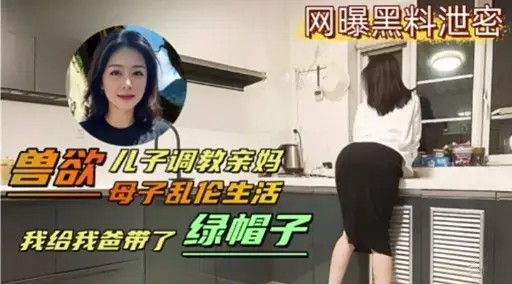 网曝黑料泄密兽欲儿子调教亲妈母子乱作生活