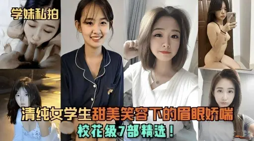【学妹私拍】清纯学生妹甜美笑容下的眉眼娇喘  校花级7部精选