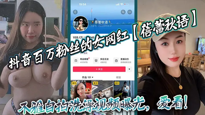 抖音百万粉丝的女网红【蓓蕾秋语】不雅自拍洗澡视频曝光，爱看！