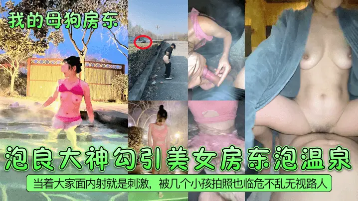 泡良大神勾引美女房东泡温泉当着大家面内射就是刺激，被几个小孩拍照也临危不乱无视路人