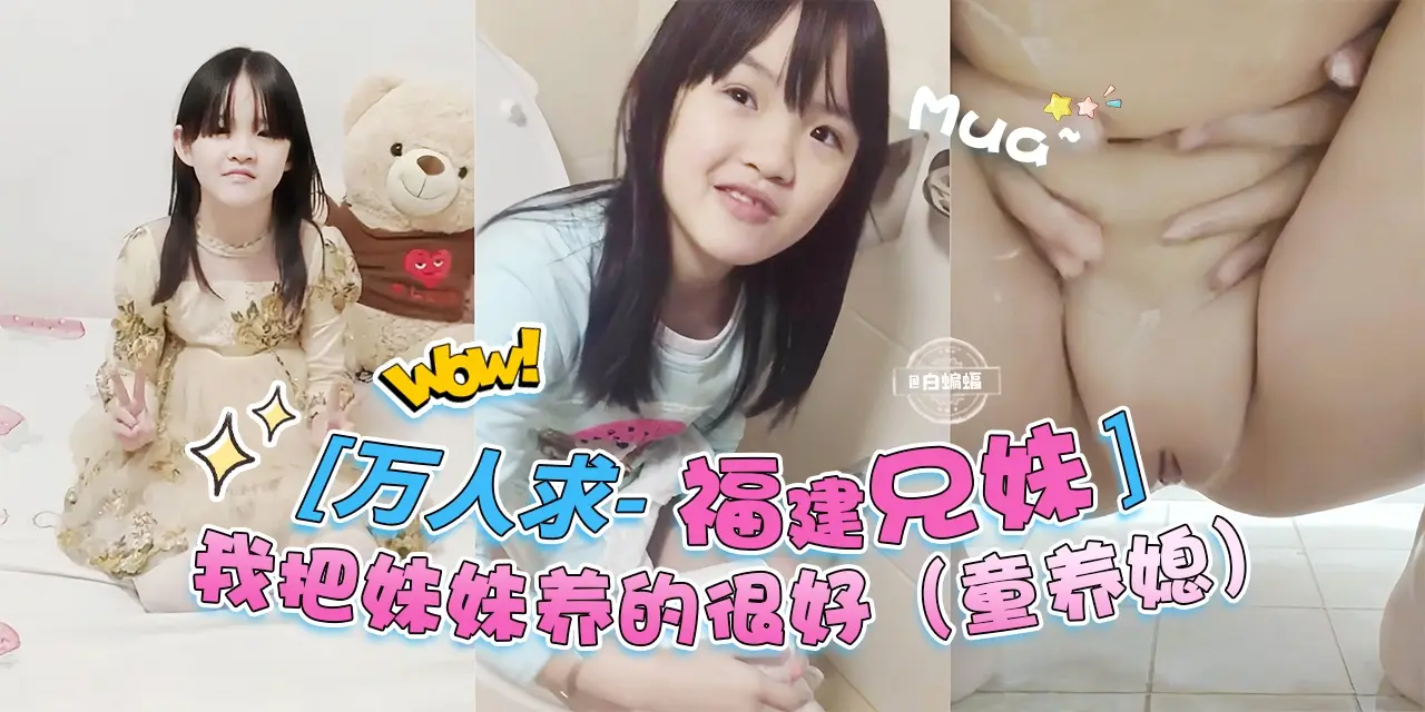 万人求-高清福建兄妹，我把妹妹养的很好，专属于我的童养媳