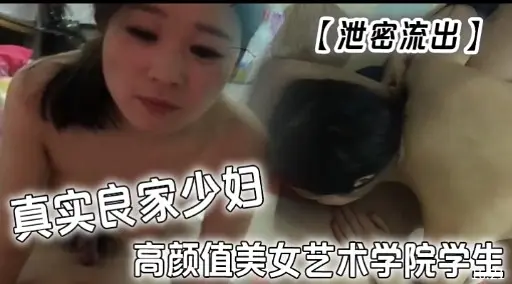 【泄密流出】真实良家少妇高颜值美女艺术学院学生