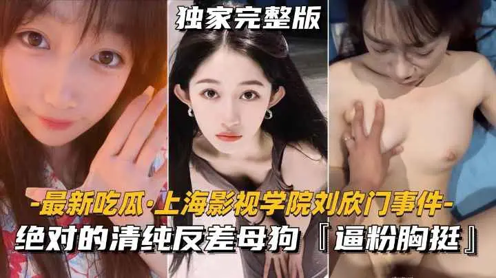 【最新吃瓜-上海影视学院刘欣门事件】绝对的清纯反差母狗逼粉胸挺