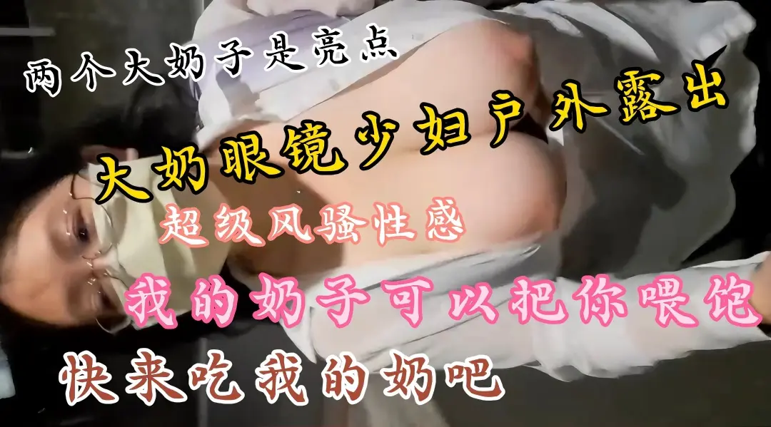 土豪定制私拍，大奶眼镜少妇户外露出大秀.两个大奶子丰满圆润饱满.上窜下跳太诱人了