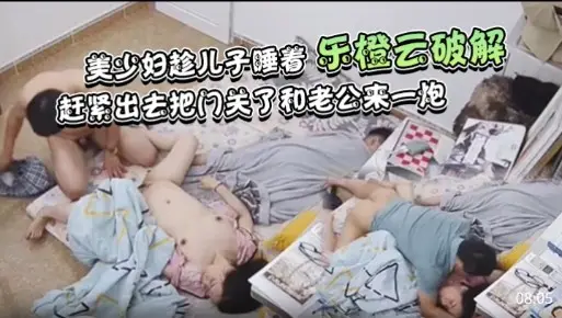 美少妇趁儿子睡着，赶紧出去把门关了和老公来一炮
