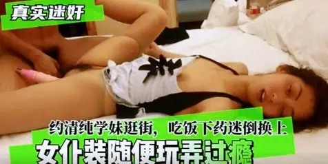 真实迷奸女仆装学妹随便玩弄内射过瘾