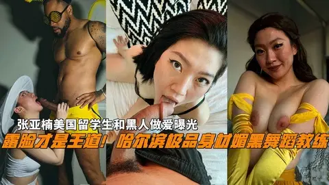 露脸才是王道！哈尔滨极品身材媚黑舞蹈教练，张亚楠和黑人做爱