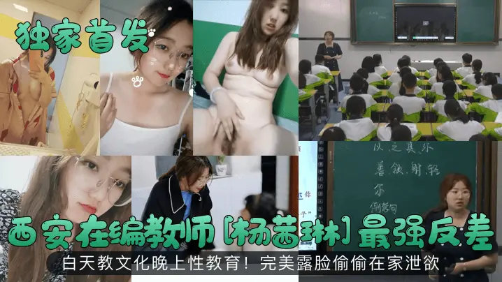 西安在编教师[杨茜琳]最强反差白天教文化晚上性教育!完美露脸偷偷在家泄欲