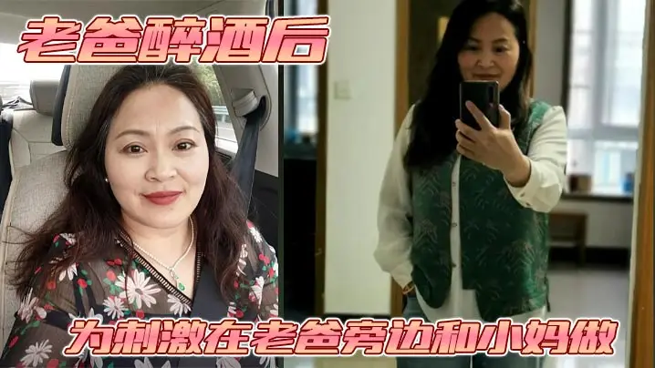 【母子乱伦】老爸醉酒后，为刺激在老爸旁边和小妈做。捂住小妈的嘴不让她叫老爸呼噜都停了