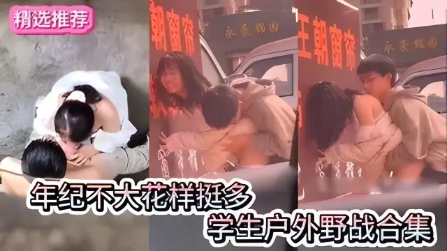 【学生户外野战合集】年纪轻轻花样多多的学生情侣户外野战做爱合集