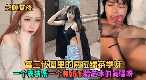 艺校女孩富二代圈里的两位绿茶学妹一个表演系一个舞蹈系搞艺术的眞骚呀