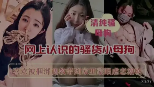 【清纯骚母狗】网上认识的骚货小母狗，喜欢被捆绑调教，带到家里蒙眼虐恋潮吹