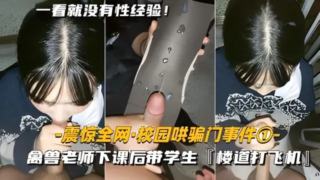 【震惊全网-校园哄骗门事件】禽兽老师下课后，带学生楼道打飞机