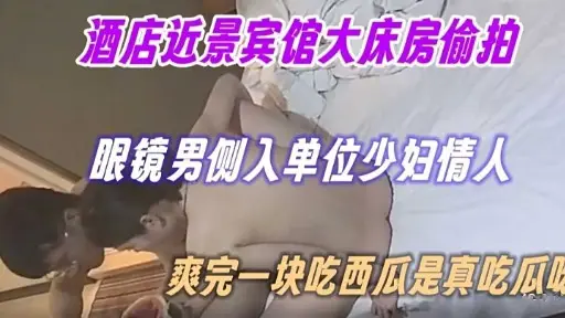 酒店近景宾馆大床房偷拍眼镜男侧入单位少妇情人