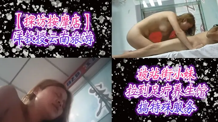 【探访按摩店】洋教授云南旅游被站街小妹拉到足疗养生馆搞特殊服务普通话对白