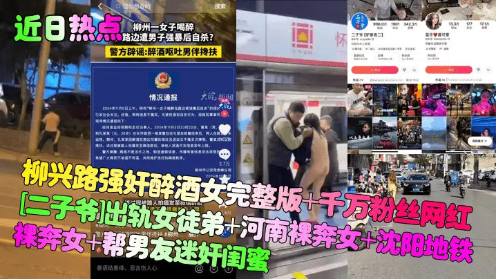 【近日热点】柳兴路强奸醉酒女完整版+千万粉丝网红[二子爷]出轨女徒弟+河南裸奔女+沈阳地铁裸奔女+帮男友迷奸闺蜜！