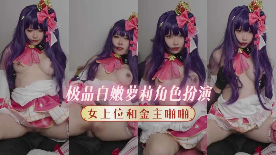 极品白嫩萝莉角色扮演女上位和金主啪啪