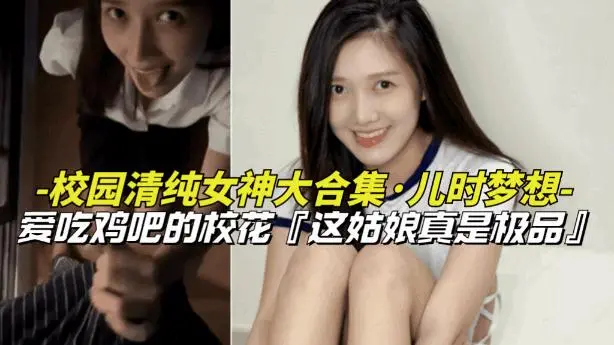 【校园清纯女神大合集】爱吃鸡巴的清纯女校花，上学时候的梦中情人