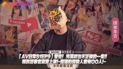 【AV日常S1EP9】禁忌警报！超争议の禁忌PLAY直播啪啪啪现场直击！爆乳人妻自曝OO人斩经历-反差婊边被操边讲解内射中出技巧