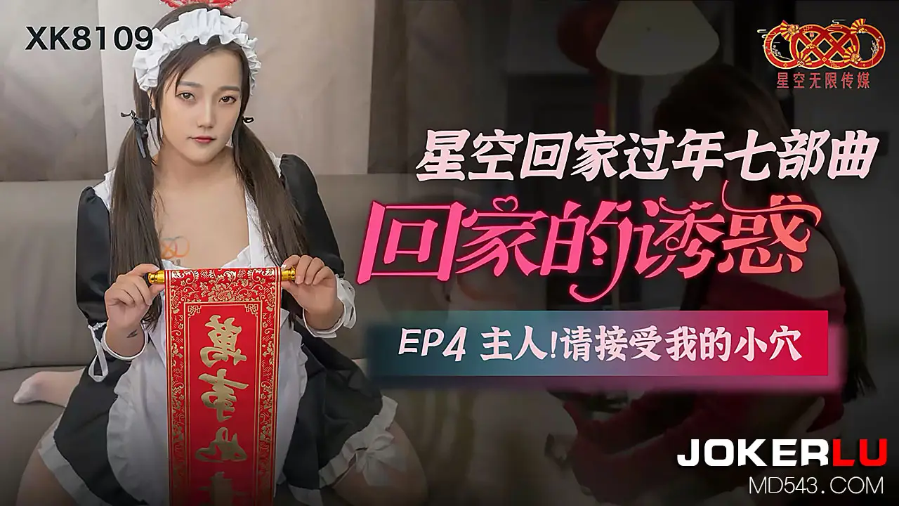 XK8109 星空の帰宅过年EP4 性奴侍寝：主人的肉棒请享用我的淫穴