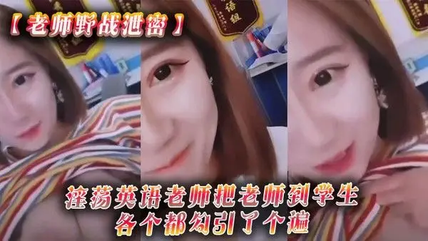 老师野战泄密淫荡英语老师把老师到学生各个都勾引了个遍从 室内到户外随时随地就开干