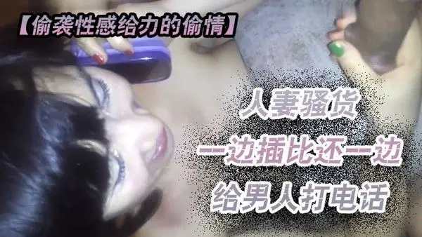 偷袭性感给力的偷情人妻越来啪啪骚货一边插比还一边给男人 打电话这么骚一定要干爽她看她怎么办