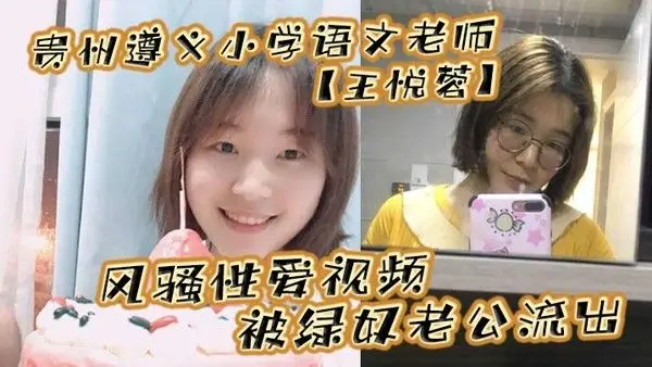 贵州遵义小学语文老师王悦蓉风骚性爱视频被绿奴老公流出表面上的人民教师私下发起骚来不输.任何人