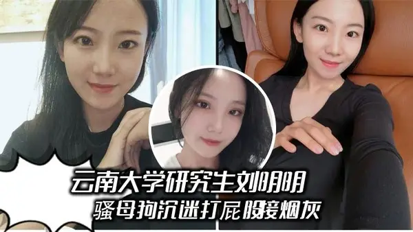 云南大学研究生刘明明 骚母狗沉迷打屁股接烟灰，被男友操得哇哇叫 享受被羞辱的快感