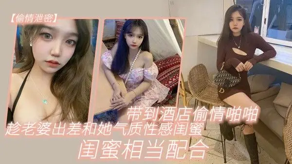 偷情泄密趁老.婆出.差和她气.质性感闺.蜜带.到酒店.偷情啪啪.闺蜜相当. 配合0