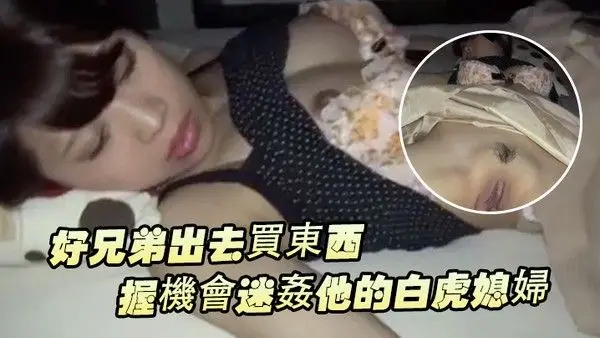 好兄弟出 去買東西把握機會迷姦他的白虎媳婦
