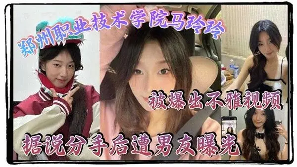郑州职业技术学院马玲玲被爆出不雅视频据说分手后遭男友曝光清纯的外表下有颗.燥热的心跟男友的情趣生活真是多姿多彩