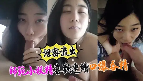 泄密流出小强哥最近收师范小妖精喜欢口爆吞精搞.迟早变人干