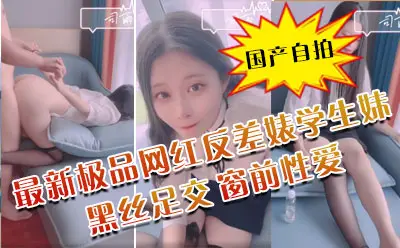 最新极品网红反差婊学生妹司雨黑丝足交 肛塞加持前后夹击窗前性爱 玉手2.0攻速榨精爆射