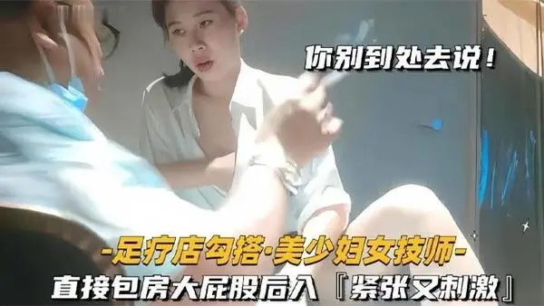足疗店勾搭技师极品美少妇.直接包房大屁股后入紧张又刺激