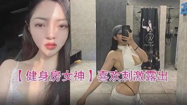 健身房女神喜.欢刺激露出自拍性爱的骚货
