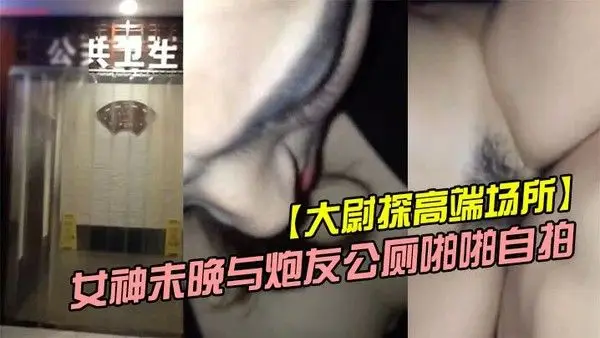 大尉探高端场所霸道魔鬼身材的极 品微博网红巨乳女神未晚与炮友公厕啪啪自拍