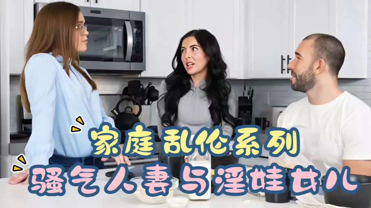 家庭乱伦系列，骚气人妻与淫娃女儿！