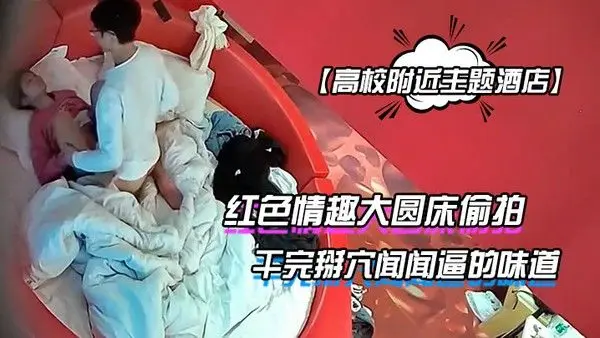 高校附近主题酒店红色情趣大圆床偷拍下午没课眼镜同学和女友开房干完掰穴 闻闻逼的味道