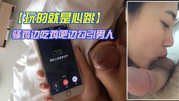 玩的就是心跳骚鸡边吃鸡吧边勾引男.人刺激这个才是极品