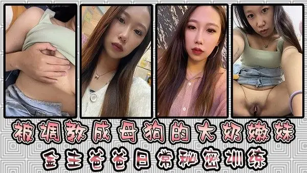 被调教成母.狗的大奶嫩妹金主爸爸日常秘密训练扣逼玩穴乳夹道具各种小母狗行为展示淫荡自拍