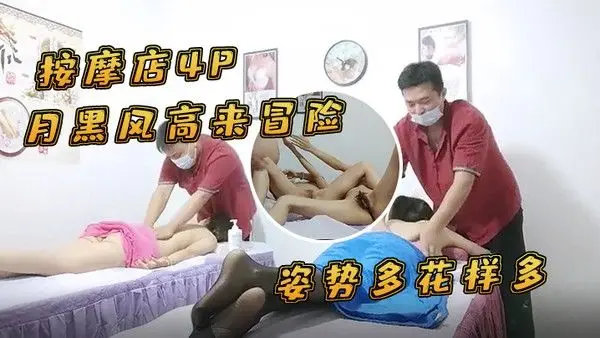 按摩店4P月黑风高来冒险两个女客户同时按摩4P啪啪推胸揉穴脱下裤子按摩床上操姿势多花样多抬起双腿侧入抽.插猛操