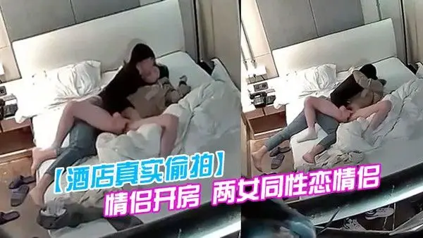 酒店真实偷拍情侣开房两女同性恋情侣干得比异性恋还要猛原来一只手就能让伴侣高潮迭起仙仙欲死
